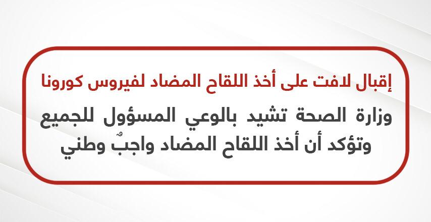 إقبال لافت على أخذ اللقاح المضاد لفيروس كورونا وزارة الصحة تشيد بالوعي المسؤول للجميع وتؤكد أن أخذ اللقاح المضاد واجبٌ وطني